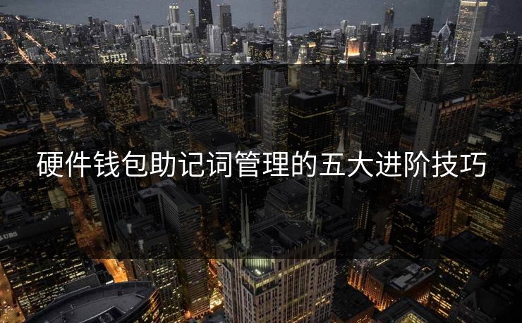 硬件钱包助记词管理的五大进阶技巧