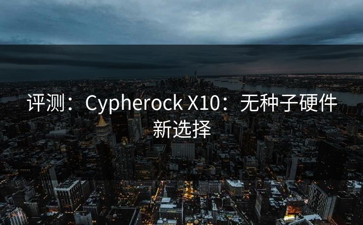 评测：Cypherock X10：无种子硬件新选择