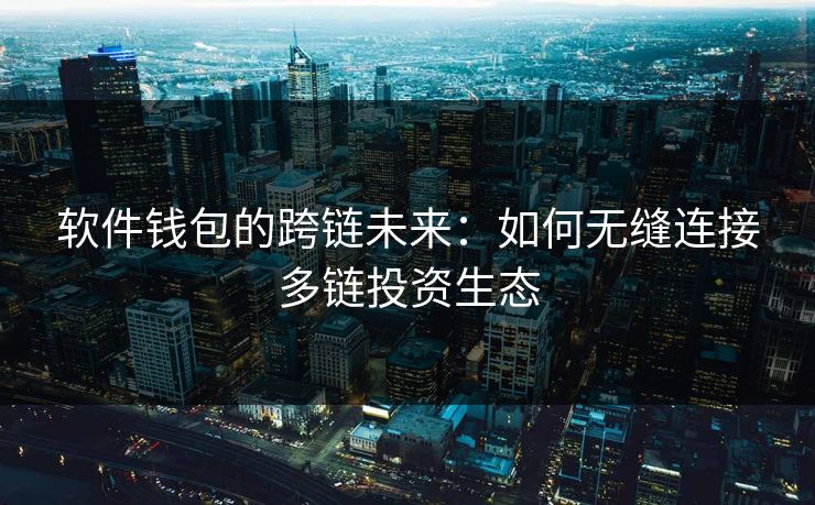 软件钱包的跨链未来：如何无缝连接多链投资生态